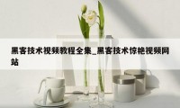 黑客技术视频教程全集_黑客技术惊艳视频网站