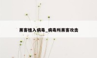 黑客植入病毒_病毒所黑客攻击