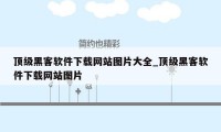 顶级黑客软件下载网站图片大全_顶级黑客软件下载网站图片