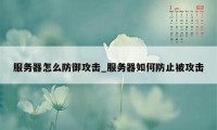 服务器怎么防御攻击_服务器如何防止被攻击