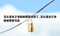 怎么查自己电脑被黑客攻击了_怎么查自己电脑被黑客攻击