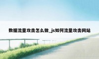 数据流量攻击怎么做_js如何流量攻击网站