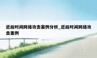 近段时间网络攻击案例分析_近段时间网络攻击案例