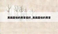 美国最怕的黑客组织_美国最怕的黑客