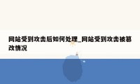 网站受到攻击后如何处理_网站受到攻击被篡改情况