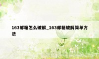 163邮箱怎么破解_163邮箱破解简单方法