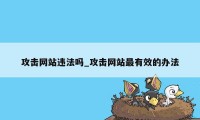 攻击网站违法吗_攻击网站最有效的办法