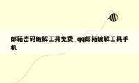邮箱密码破解工具免费_qq邮箱破解工具手机