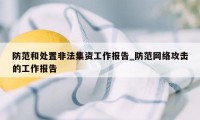 防范和处置非法集资工作报告_防范网络攻击的工作报告