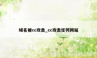 域名被cc攻击_cc攻击任何网站