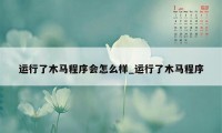 运行了木马程序会怎么样_运行了木马程序