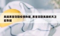 美国黑客窃取疫情数据_黑客窃取美国航天卫星数据