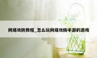 网络攻防教程_怎么玩网络攻防手游的游戏