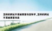 怎样的网址不易被黑客攻击知乎_怎样的网址不易被黑客攻击