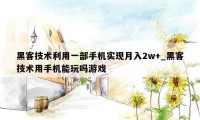 黑客技术利用一部手机实现月入2w+_黑客技术用手机能玩吗游戏