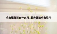 攻击服务器有什么用_服务器挂攻击软件