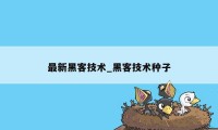 最新黑客技术_黑客技术种子