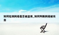 如何检测网络是否被盗用_如何判断网络被攻击