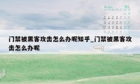 门禁被黑客攻击怎么办呢知乎_门禁被黑客攻击怎么办呢