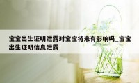 宝宝出生证明泄露对宝宝将来有影响吗_宝宝出生证明信息泄露