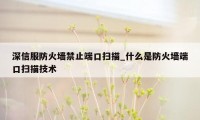 深信服防火墙禁止端口扫描_什么是防火墙端口扫描技术
