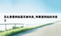 怎么查看网站是否被攻击_如果查网站给攻击了