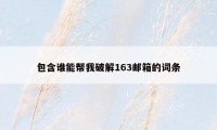 包含谁能帮我破解163邮箱的词条