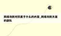 网络攻防对抗属于什么的内容_网络攻防方面的部队