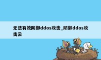 无法有效防御ddos攻击_防御ddos攻击云