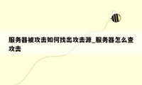 服务器被攻击如何找出攻击源_服务器怎么查攻击