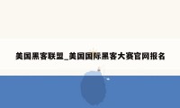 美国黑客联盟_美国国际黑客大赛官网报名