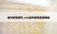 临时邮箱源码_edu临时邮箱吾爱破解