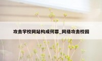 攻击学校网站构成何罪_网络攻击校园