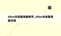 ddos攻击服务器教学_ddos攻击服务器价格