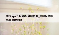 美国vps云服务器 网站群服_美国站群服务器防攻击吗