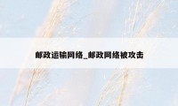 邮政运输网络_邮政网络被攻击