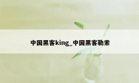 中国黑客king_中国黑客勒索