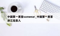 中国第一黑客sunwear_中国第一黑客浙江龙泉人
