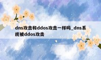 dns攻击和ddos攻击一样吗_dns系统被ddos攻击