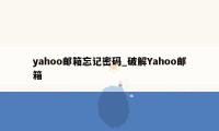 yahoo邮箱忘记密码_破解Yahoo邮箱