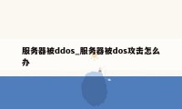 服务器被ddos_服务器被dos攻击怎么办