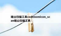 端口扫描工具codenomicon_scan端口扫描工具