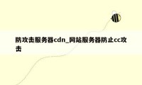 防攻击服务器cdn_网站服务器防止cc攻击