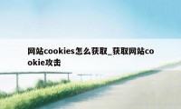 网站cookies怎么获取_获取网站cookie攻击