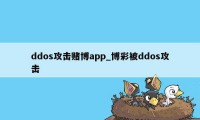 ddos攻击赌博app_博彩被ddos攻击