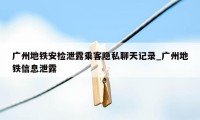 广州地铁安检泄露乘客隐私聊天记录_广州地铁信息泄露