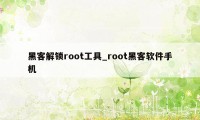 黑客解锁root工具_root黑客软件手机