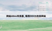 网站ddos攻击器_暗夜DDOS攻击网站