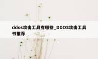 ddos攻击工具有哪些_DDOS攻击工具书推荐